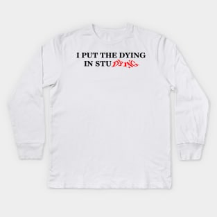 i put the dying in studying text Kids Long Sleeve T-Shirt